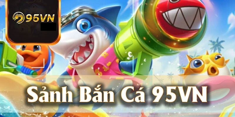 Sảnh Bắn Cá Tại 95VN